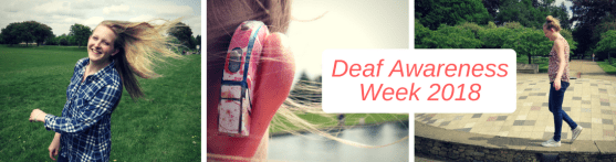 Three images, the left is me after spinning, so hair is flying I'm smiling at the camera wearing a blue chequered shirt and im in a park, green fields and trees all around me. Middle image is a close up of my floral decorated hearing aids with the wind blowing my hair. between the middle and last image on the right is a white rounded text box with 'Deaf Awareness Week 2018' written in it. On the right is me walking on the edge of a fountain keeping my balance and looking down in front of me. Wearing floral top and jeans. (Fountain not switched on) with trees in the background.