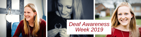 A montage of three images, left is me smiling looking across at something, the middle is a black and white photo of me holding hearing aids up by my heart in a heart shape and on the right is me smiling looking at the camera. The text on screen says Deaf Awareness Week 2019